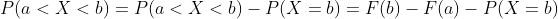 P(a < X < b) = P(a < X < b)-P(X=b)=F(b) -F(a)-P(X=b)