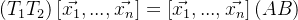 (T_1T_2)\left [ \vec{x_1},...,\vec{x_n} \right ] = \left [ \vec{x_1},...,\vec{x_n} \right ] (AB)