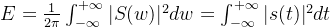 E=\frac{1}{2\pi}\int_{-\infty}^{+\infty}|S(w)|^{2}dw=\int_{-\infty}^{+\infty}|s(t)|^{2}dt