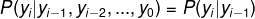 P(y_{i}|y_{i-1},y_{i-2},...,y_{0})=P(y_{i}|y_{i-1})