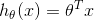 h_{\theta }(x) = \theta^{T}x