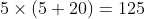 5\times(5+20)=125