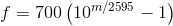 f = 700 \left( 10 ^ { m / 2595 } - 1 \right)