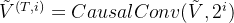 \tilde{V}^{(T,i)} =CausalConv(\tilde{V},2^i)