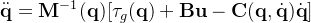 \ddot{\mathbf{q}}=\mathbf{M}^{-1}(\mathbf{q})[\tau _g(\mathbf{q})+\mathbf{B}\mathbf{u}-\mathbf{C}(\mathbf{q},\dot{\mathbf{q}})\dot{\mathbf{q}}]