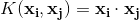 K(\mathbf{x_i,\mathbf{x_j}})=\mathbf{x_i}\cdot \mathbf{x_j}