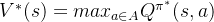 V^{*}(s)= max_{a \in A} Q^{\pi^{*}}(s,a)