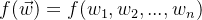 f(\vec w) = f(w_1, w_2,..., w_n)