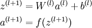 \begin{align}z^{(l+1)} &= W^{(l)} a^{(l)} + b^{(l)}   \\a^{(l+1)} &= f(z^{(l+1)})\end{align}