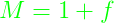 {\color{Green} M = 1 + f}