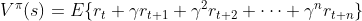 V^{\pi}(s)=E\{r_t+\gamma r_{t+1}+\gamma^2 r_{t+2}+\dots+\gamma^n r_{t+n}\}