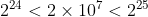 2^{24}<2\times10^7<2^{25}