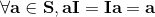 \forall \mathbf{a}\in\mathbf{S}, \mathbf{a}\mathbf{I}=\mathbf{I}\mathbf{a}=\mathbf{a}