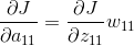 \frac{\partial J }{\partial a_{11}}=\frac{\partial J }{\partial z_{11}}w_{11}