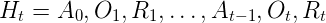 \large $$ H_{t}=A_{0}, O_{1}, R_{1}, \ldots, A_{t-1}, O_{t}, R_{t} $$