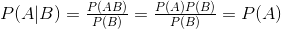 P(A|B) = \tfrac{P(AB)}{P(B)} = \tfrac{P(A)P(B)}{P(B)} = P(A)