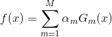 f(x)=\sum_{m=1}^{M}{\alpha {_{m}}G{_{m}}(x)}