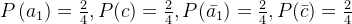 P\left ( a_{1} \right )=\frac{2}{4},P(c)=\frac{2}{4},P(\bar{a_{1}})=\frac{2}{4},P(\bar{c})=\frac{2}{4}