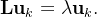 \mathbf{L} \mathbf{u}_{k}=\lambda \mathbf{u}_{k} \text {. }