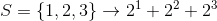 S = \left \{ 1,2,3 \right \} \rightarrow 2^1+2^2+2^3