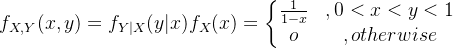 f_{X,Y}(x,y)=f_{Y|X}(y|x)f_X(x)=\left\{\begin{matrix} \frac{1}{1-x} & ,0<x<y<1\\ o & ,otherwise \end{matrix}\right.