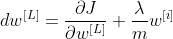 dw^{[L]}=\frac{\partial J}{\partial w^{[L]}}+\frac{\lambda}{m}w^{[i]}