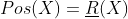 Pos(X) = \underline{R}(X)