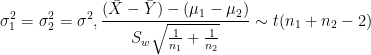 \sigma _1^2=\sigma_2^2=\sigma^2,\frac{(\bar{X}-\bar{Y})-(\mu _1-\mu_2)}{S_w\sqrt{\frac{1}{n_1}+\frac{1}{n_2}}}\sim t(n_1+n_2-2)