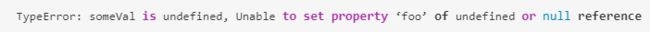 TypeError: someVal is undefined, Unable to set property ‘foo’ of undefined or null reference