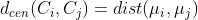 d_{cen}(C_i,C_j) = dist(\mu_i, \mu_j)