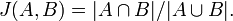 J(A,B) = |A /cap B|/|A /cup B|.