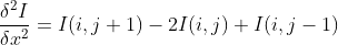 \frac{\delta ^{2}I}{\delta x^{2}}=I(i,j+1)-2I(i,j)+I(i,j-1)