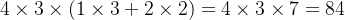 4\times3\times(1\times3+2\times2)= 4\times3\times7= 84