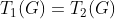 T_{1}(G)=T_{2}(G)