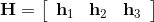 $$ \mathbf{H}=\left[\begin{array}{lll} \mathbf{h}_{1} & \mathbf{h}_{2} & \mathbf{h}_{3} \end{array}\right] $$