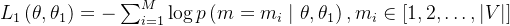 L_1\left(\theta, \theta_1\right)=-\sum_{i=1}^M \log p\left(m=m_i \mid \theta, \theta_1\right), m_i \in[1,2, \ldots,|V|]