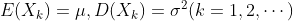 E(X_k )=\mu ,D(X_k )=\sigma ^2 (k=1,2,\cdots )