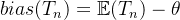 bias(T_n)=\mathbb{E}(T_n)-\theta