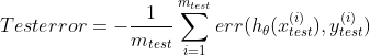 Testerror=-\frac{1}{m_{test}}\sum_{i=1}^{m_{test}}err(h_{\theta}(x_{test}^{(i)}),y_{test}^{(i)})