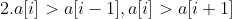 2.a[i] > a[i - 1],a[i] > a[i + 1]