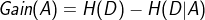 Gain(A) = H(D) - H(D|A)