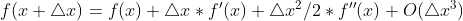 f(x + \triangle x) = f(x) + \triangle x*f{}'(x) + \triangle x^2 / 2 * f{}''(x) + O(\triangle x^3)