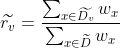 \widetilde{r_{v}}=\frac{\sum_{x\in\widetilde{D_{v}}}{w_{x}}}{\sum_{x \in \widetilde{D}}{w_{x}}}