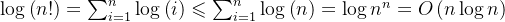 \log \left ( n!\right ) = \sum_{i = 1}^{n}\log \left ( i \right )\leqslant \sum_{i=1}^{n}\log \left ( n \right )=\log n^{n}=O\left (n\log n \right )