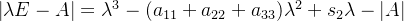 \left | \lambda E-A \right |=\lambda ^{3}-(a_{11}+a_{22}+a_{33})\lambda ^{2}+s_2\lambda -\left | A \right |