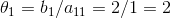 \theta _1 = b_1 / a_{11} = 2/1 = 2