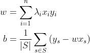 \begin{align*} w&=\sum_{i=1}^{n} \lambda _{i}x_{i}y_{i} \\ b&=\frac{1}{\left | S \right | } \sum_{s\in S}\left ( y_{s} -wx_{s} \right ) \end{align*}