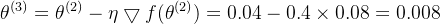 \theta^{(3)}=\theta^{(2)}-\eta\bigtriangledown f(\theta^{(2)})=0.04-0.4\times 0.08=0.008