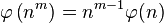 \;\varphi\left(n^m\right) = n^{m-1}\varphi(n) 