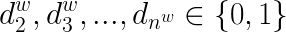 \LARGE d_{2}^{w},d_{3}^{w},...,d_{n^w}\in \{0,1\}